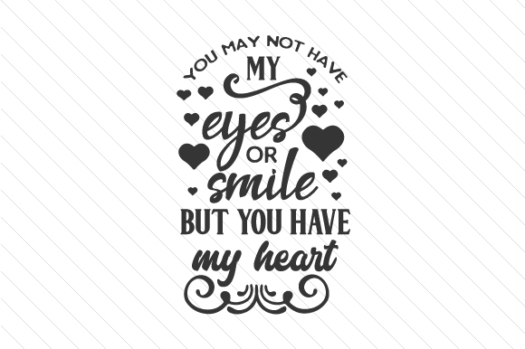 You May Not Have My Eyes Or Smile But You Have My Heart Svg Cut File By Creative Fabrica Crafts Creative Fabrica