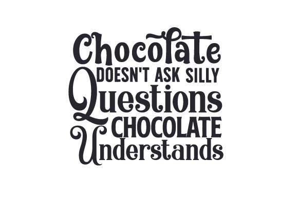 Chocolate Doesn T Ask Silly Questions Chocolate Understands Svg Cut File By Creative Fabrica Crafts Creative Fabrica