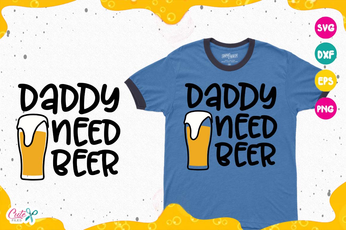 Daddy Need Beer, Sayings, Beer Humor Svg Graphic by Cute files ...