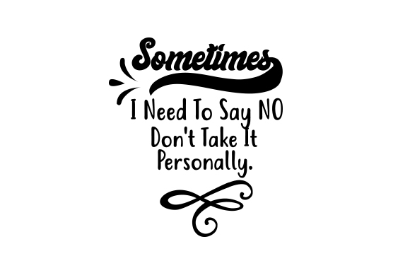 Sometimes I Need to Say No. Don't Take It Personally SVG Cut file by ...
