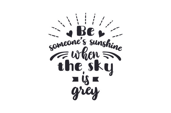Be Someone's Sunshine when the Sky is Grey SVG Cut file by Creative ...