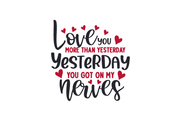 Download Love You More Than Yesterday Yesterday You Got On My Nerves Svg Cut File By Creative Fabrica Crafts Creative Fabrica