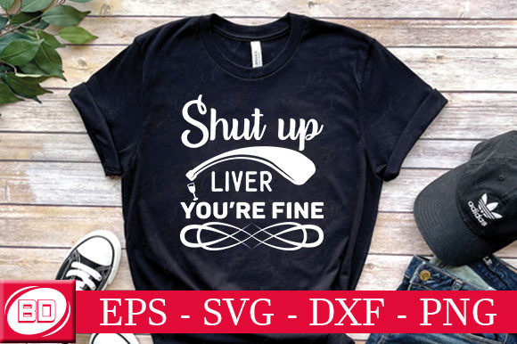 Shut Up Liver, You’re Fine Graphic by Best Designs · Creative Fabrica
