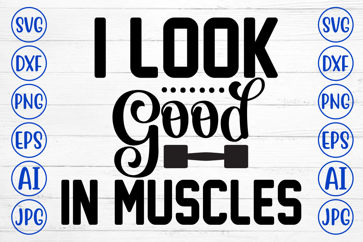 I Look Good in Muscles Svg Graphic by CreativeSvg · Creative Fabrica