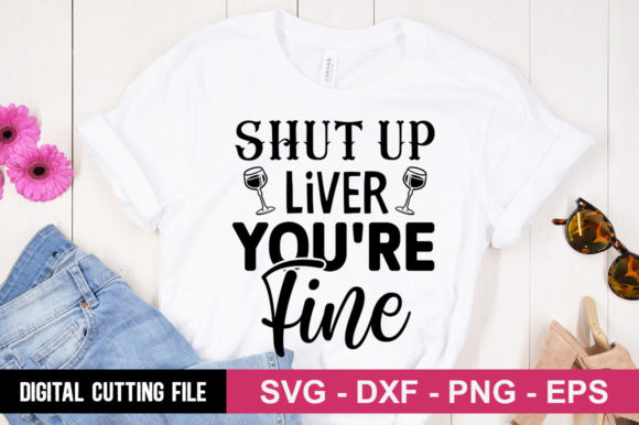 22 Shut Up Liver You're Fine Svg Designs & Graphics