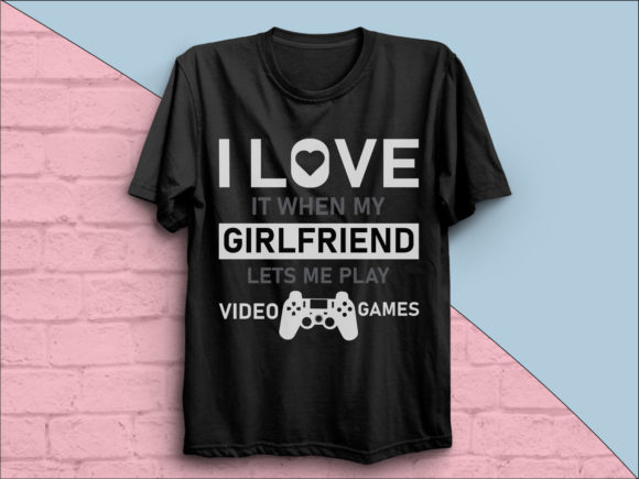 I Love It When My Girlfriend Lets Me Play Video Games T shirt