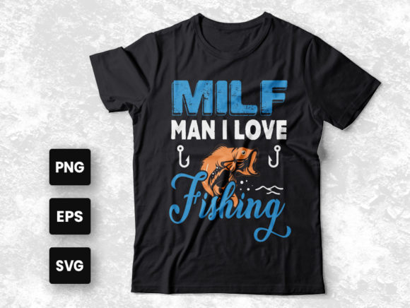 Milf Man I Love Fishing, Fishing T-shirt Graphic by