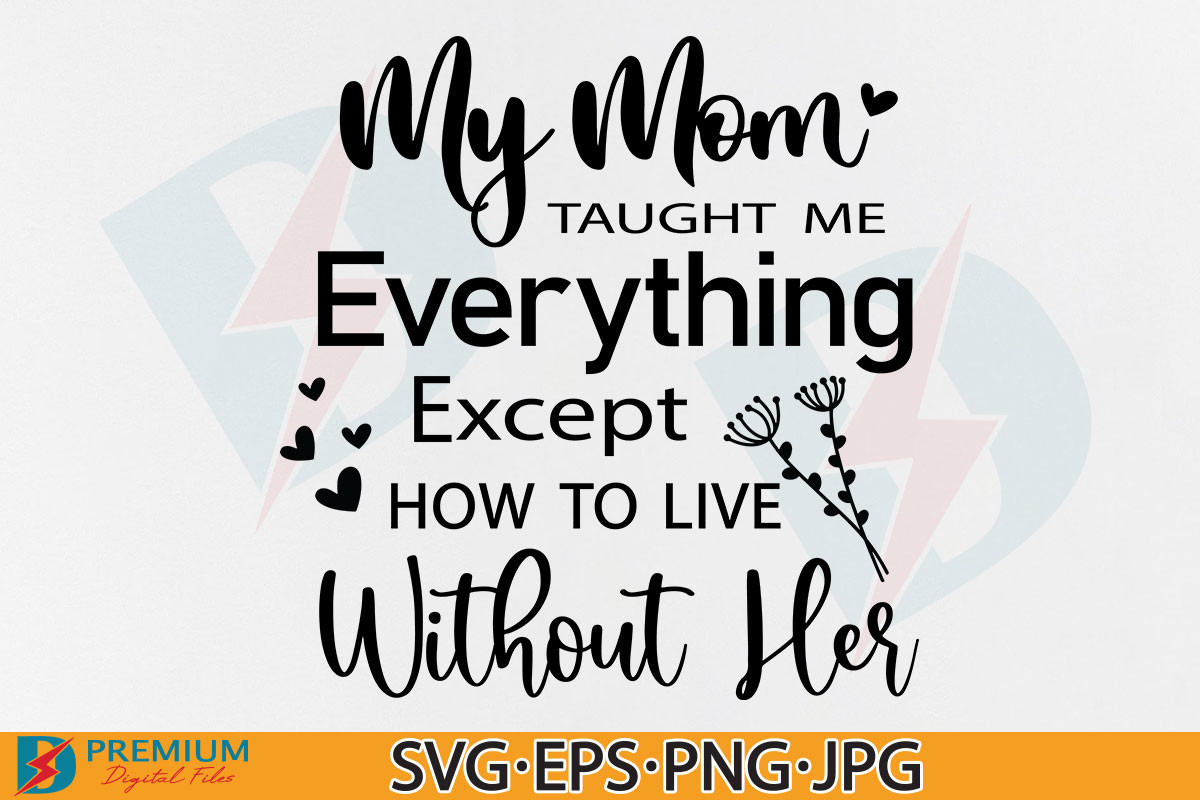My Mom Taught Me Everything Svg Mom Life Graphic By Premium Digital Files · Creative Fabrica