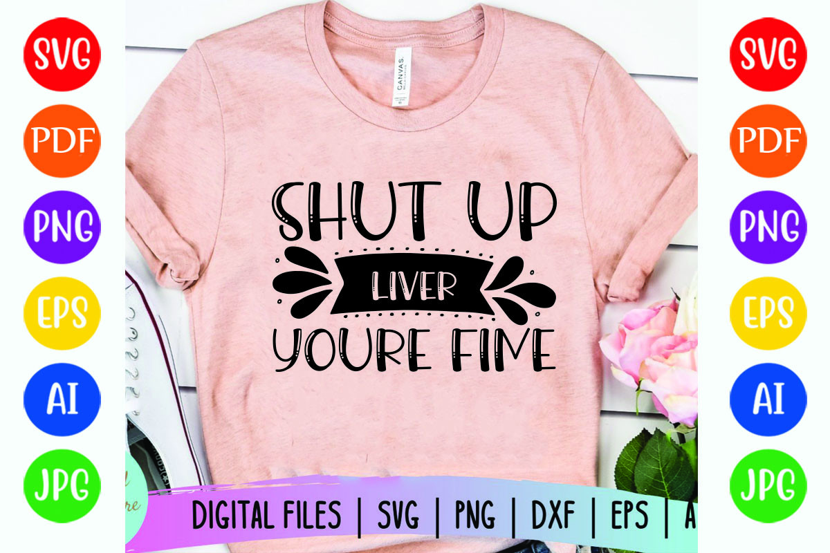 Shut Up Liver Youre Fine Graphic by SVG Cut File Designs · Creative Fabrica