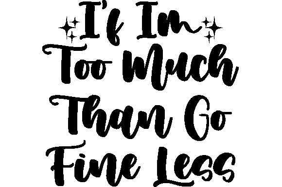 I'f Im Too Much SVG Graphic by TEESHOP · Creative Fabrica