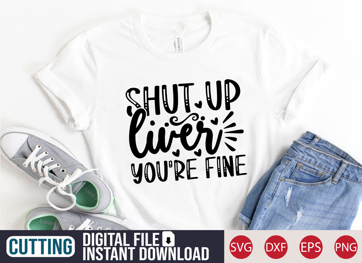 Shut Up Liver You're Fine Graphic by Tshirt_Bundle · Creative Fabrica