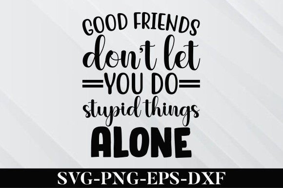 https://www.creativefabrica.com/wp-content/uploads/2023/06/04/Good-Friends-Dont-Let-You-Do-Stupid-Graphics-71296697-1-1-580x386.jpg